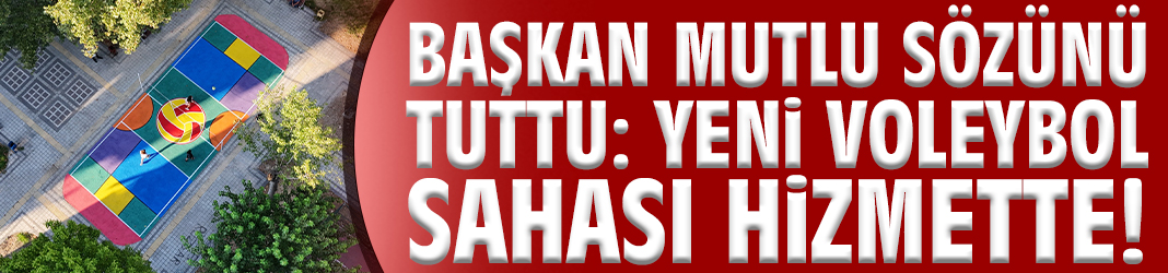 Başkan Mutlu sözünü tuttu: Yeni voleybol sahası hizmette!