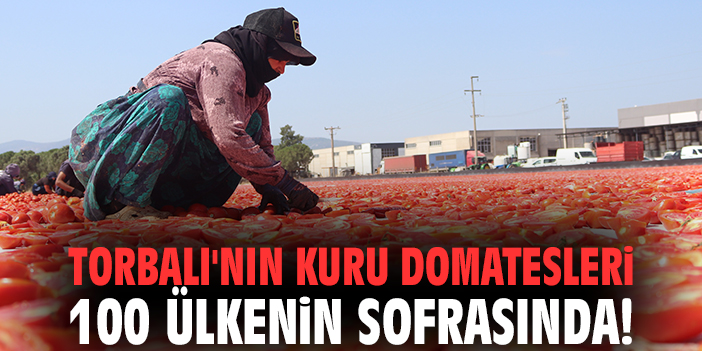 Torbalı'nın kuru domatesleri 100 ülkenin sofrasında!