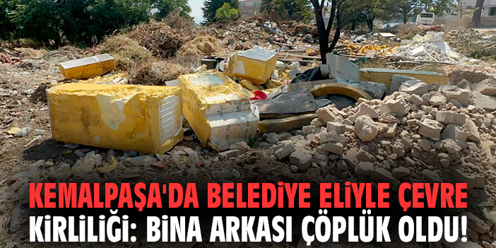 Kemalpaşa'da belediye eliyle çevre kirliliği: Bina arkası çöplük oldu!