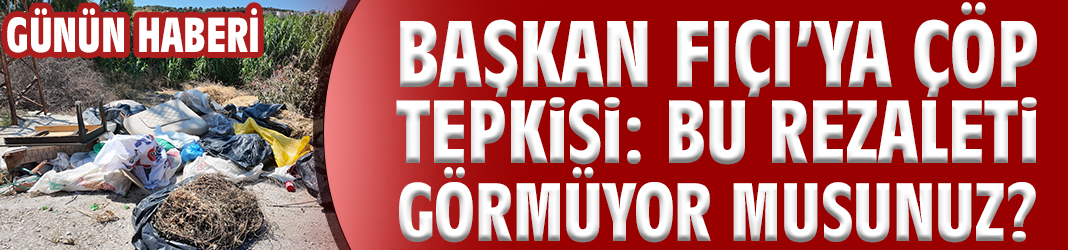 Başkan Fıçı’ya çöp tepkisi: Bu rezaleti görmüyor musunuz?