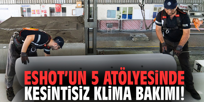 ESHOT’un 5 atölyesinde kesintisiz klima bakımı!