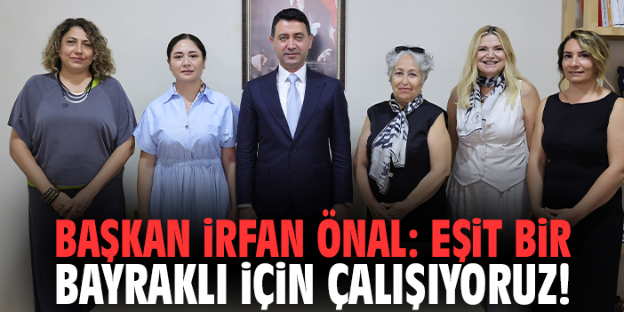 Başkan Önal: Eşit bir Bayraklı için çalışıyoruz!