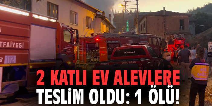2 katlı ev alevlere teslim oldu: 1 ölü!