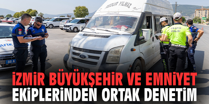 İzmir Büyükşehir ve emniyet ekiplerinden ortak denetim