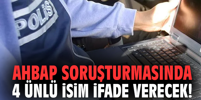 AHBAP soruşturmasında 4 ünlü isim ifade verecek!