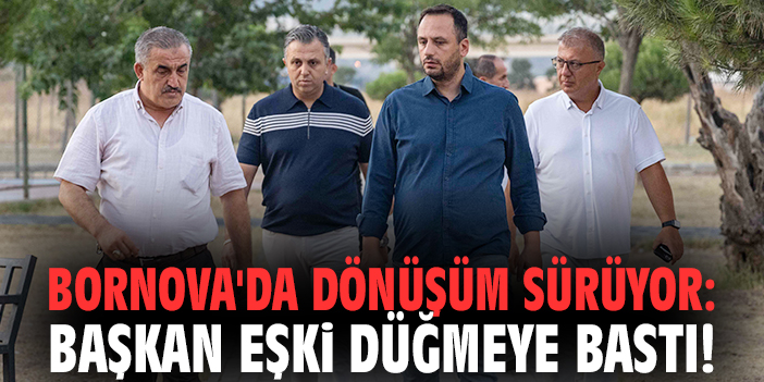 Bornova'da dönüşüm sürüyor: Başkan Eşki düğmeye bastı!