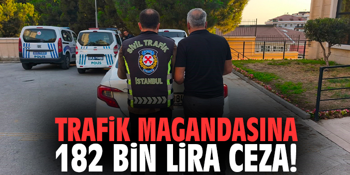 Trafik magandasına 182 bin lira ceza!