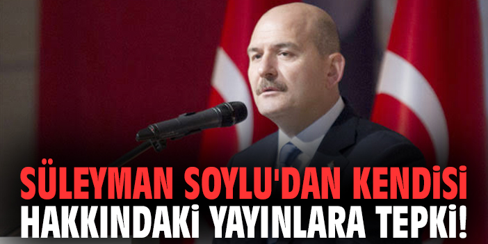 Süleyman Soylu'dan kendisi hakkındaki yayınlara tepki!