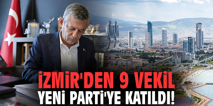 İzmir'den 9 Vekil YENİ Parti'ye katıldı!