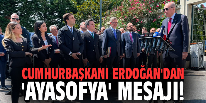 Cumhurbaşkanı Erdoğan'dan 'Ayasofya' mesajı!