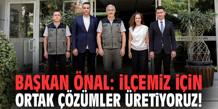 Başkan Önal: İlçemiz için ortak çözümler üretiyoruz!