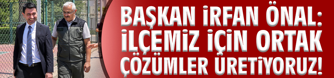 Başkan Önal: İlçemiz için ortak çözümler üretiyoruz!