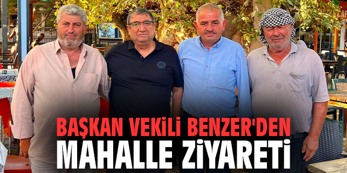 Başkan Vekili Benzer'den mahalle ziyareti