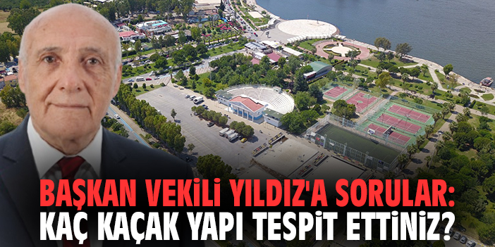 Başkan Vekili Yıldız'a sorular: Kaç kaçak yapı tespit ettiniz?