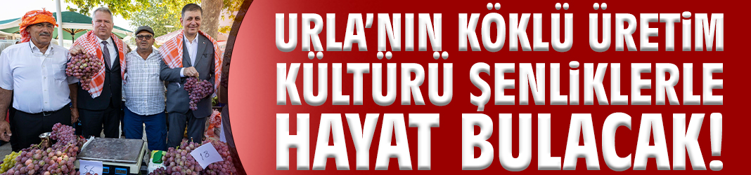 Urla’nın köklü üretim kültürü şenliklerle hayat bulacak!