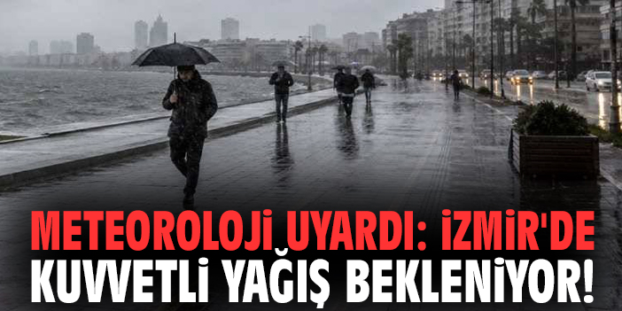 Meteoroloji uyardı: İzmir'de kuvvetli yağış bekleniyor!