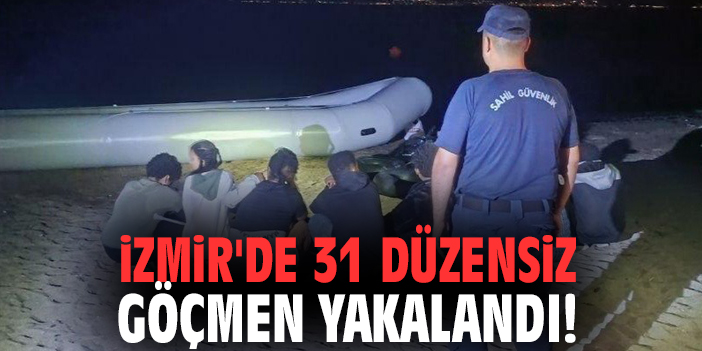 İzmir'de 31 düzensiz göçmen yakalandı!