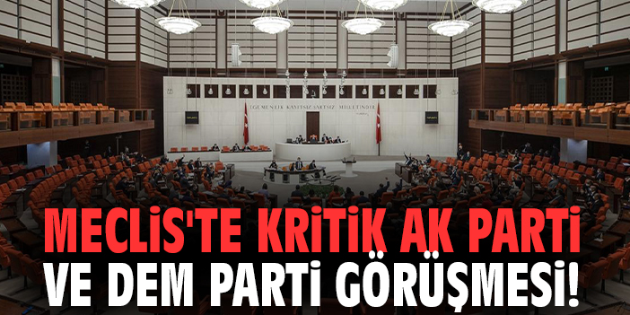 Meclis'te kritik AK Parti ve DEM Parti görüşmesi!