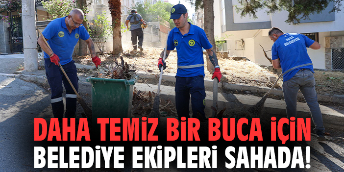 Daha temiz bir Buca için belediye ekipleri sahada!