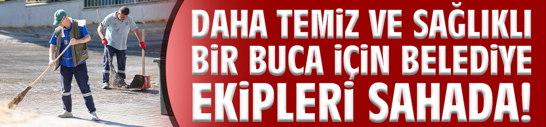 Daha temiz bir Buca için belediye ekipleri sahada!