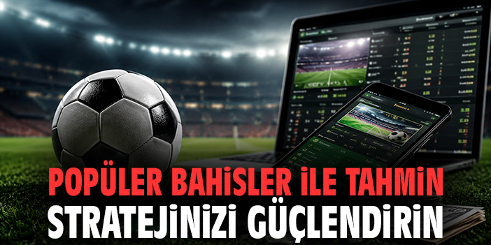 Popüler Bahisler ile Tahmin Stratejinizi Güçlendirin