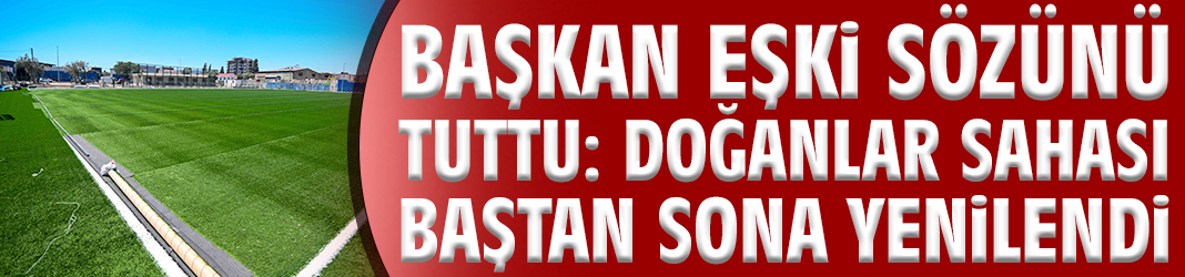 Başkan Eşki sözünü tuttu: Doğanlar Sahası baştan sona yenilendi