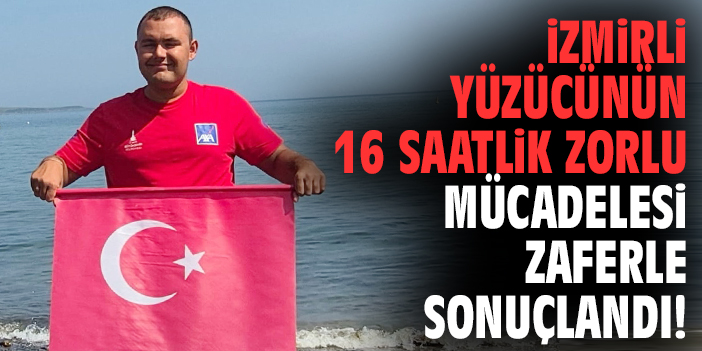 İzmirli yüzücünün 16 saatlik mücadelesi zaferle sonuçlandı!