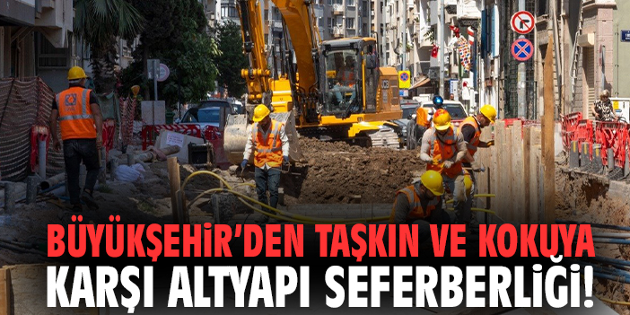 Büyükşehir’den taşkın ve kokuya Karşı altyapı seferberliği!
