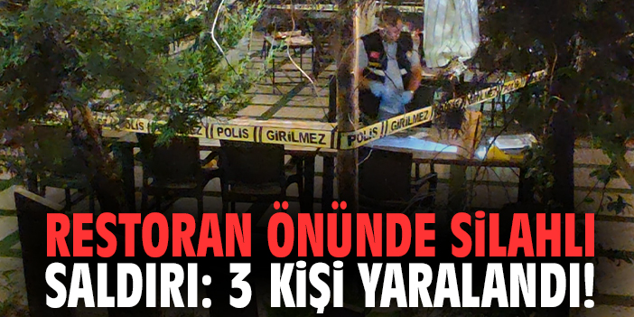 Restoran önünde silahlı saldırı: 3 kişi yaralandı!