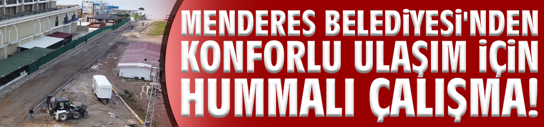 Menderes Belediyesi'nden konforlu ulaşım için hummalı çalışma!
