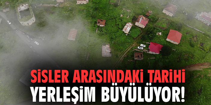 Sisler arasındaki tarihi yerleşim büyülüyor!