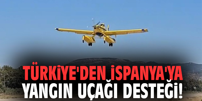 Türkiye'den İspanya'ya yangın uçağı desteği!