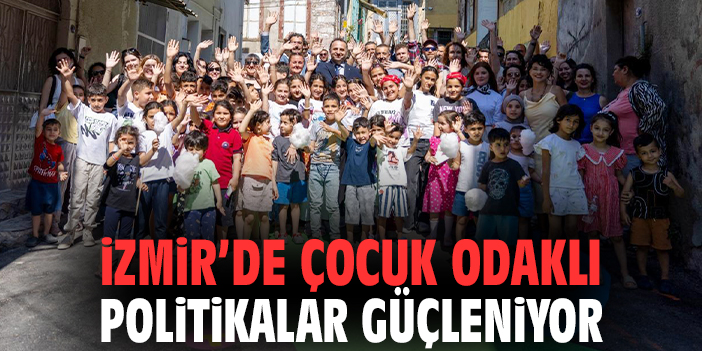 İzmir’de çocuk odaklı politikalar güçleniyor