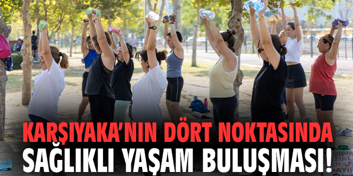 Karşıyaka’nın dört noktasında sağlıklı yaşam buluşması!