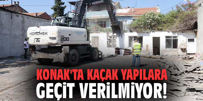 Konak'ta kaçak yapılara geçit verilmiyor!
