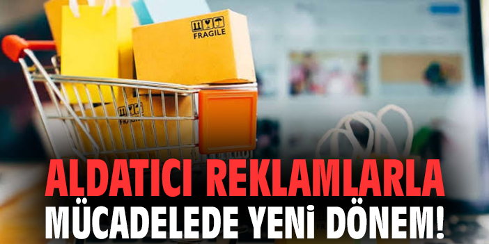 Aldatıcı reklamlarla mücadelede yeni dönem!
