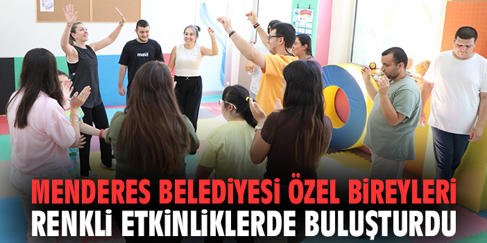 Menderes Belediyesi özel bireyleri renkli etkinliklerde buluşturdu