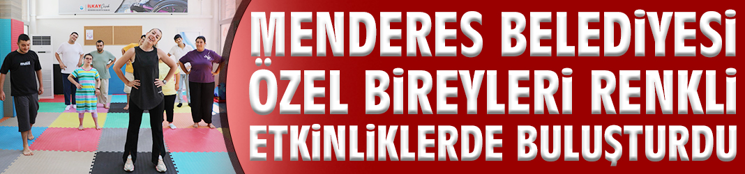 Menderes Belediyesi özel bireyleri renkli etkinliklerde buluşturdu