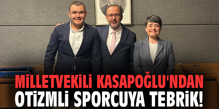 Milletvekili Kasapoğlu'ndan otizmli sporcuya tebrik!