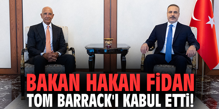 Bakan Hakan Fidan Tom Barrack'ı kabul etti!
