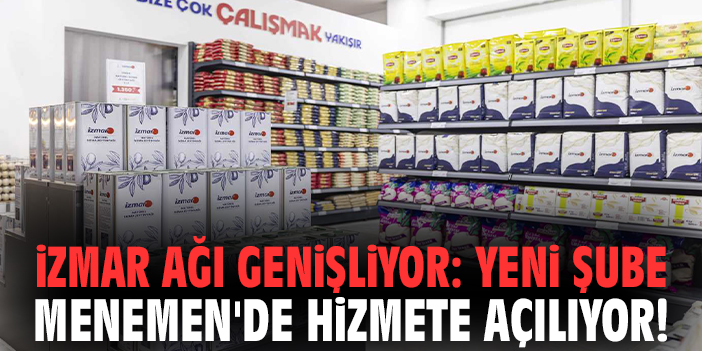 İZMAR ağı genişliyor: Yeni şube Menemen'de hizmete açılıyor!