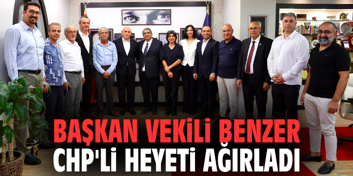 Başkan Vekili Benzer CHP'li heyeti ağırladı