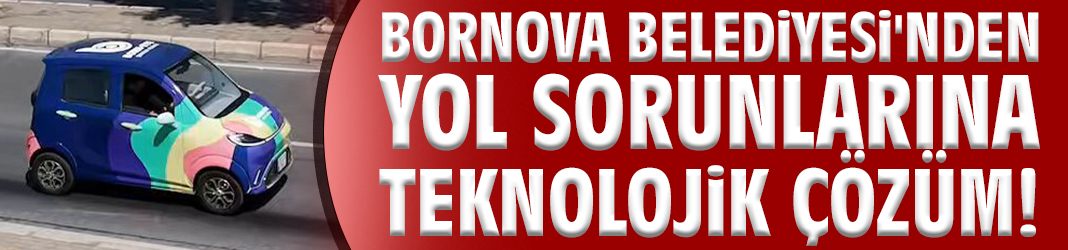 Bornova Belediyesi'nden yol sorunlarına teknolojik çözüm!