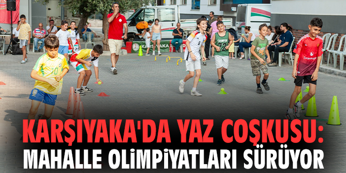 Karşıyaka'da yaz coşkusu: Mahalle Olimpiyatları sürüyor
