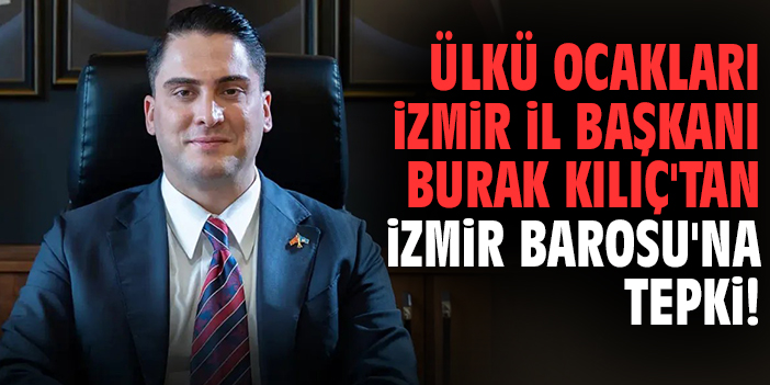 Ülkü Ocakları İzmir İl Başkanı Burak Kılıç'tan İzmir Barosu'na tepki!