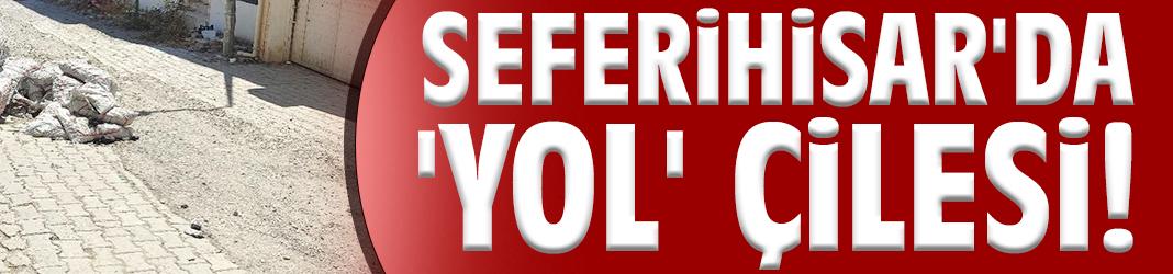 Seferihisar'da 'yol' çilesi!