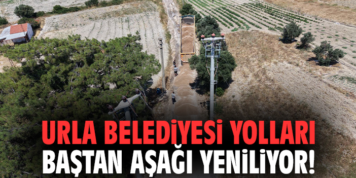 Urla Belediyesi yolları baştan aşağı yeniliyor!