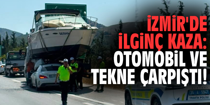İzmir'de ilginç kaza: Otomobil ve tekne çarpıştı!