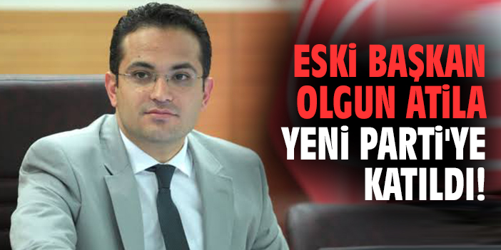 Eski Başkan Olgun Atila YENİ Parti'ye katıldı!