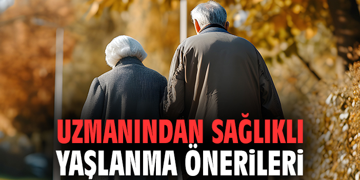 Uzmanından sağlıklı yaşlanma önerileri